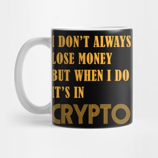 I DON’T ALWAYS LOSE MONEY BUT WHEN I DO IT’S IN CRYPTO Mug